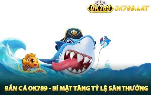 Bắn Cá OK789 - Bí mật Tăng Tỷ Lệ Săn Thưởng
